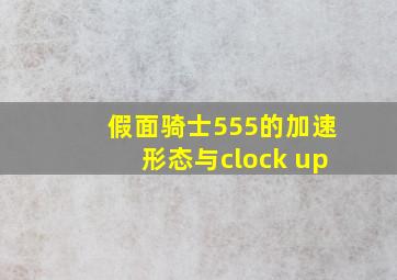 假面骑士555的加速形态与clock up